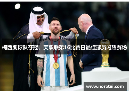 梅西助球队夺冠，美职联第16比赛日最佳球员闪耀赛场