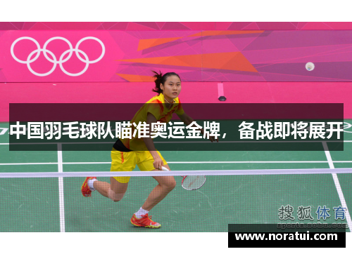 中国羽毛球队瞄准奥运金牌，备战即将展开